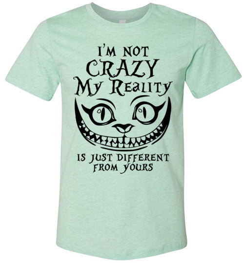 I'm Not Crazy, My Reality Is Just Different From Yours T-shirt V1 - TS