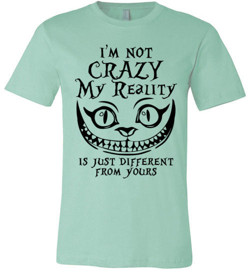 I'm Not Crazy, My Reality Is Just Different From Yours T-shirt V1 - TS