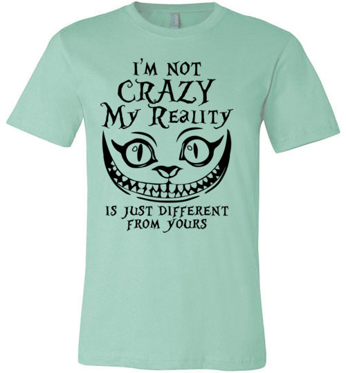 I'm Not Crazy My Reality Is Just Different From Yours T-shirt - TS