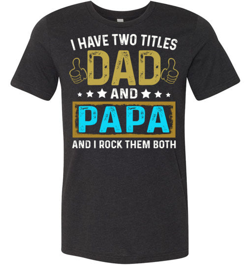 I Have Two Titles Dad and Papa T-shirt V1 - TS