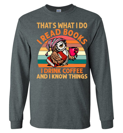 I Read Books, I Drink Coffee And I Know Things Long Sleeve T-shirt - TS