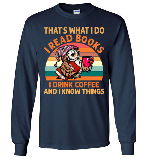 I Read Books, I Drink Coffee And I Know Things Long Sleeve T-shirt - TS