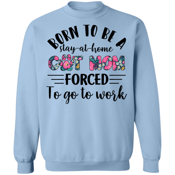 Born To Be A Stayed at Home Cat Mom Crewneck Pullover Sweatshirt