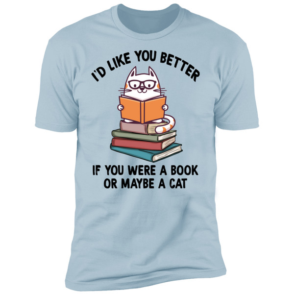 I'd Like You Better If You Were a Book or Maybe a Cat Premium Short Sleeve T-Shirt