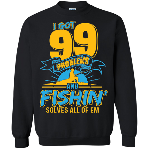 99 Problems And Fishing Solve all of 'em Sweatshirt, 40003SW