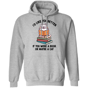I'd Like You Better If You Were a Book or Maybe a Cat Pullover Hoodie