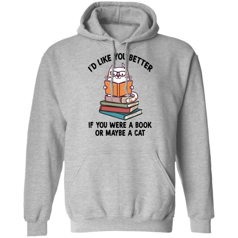 I'd Like You Better If You Were a Book or Maybe a Cat Pullover Hoodie