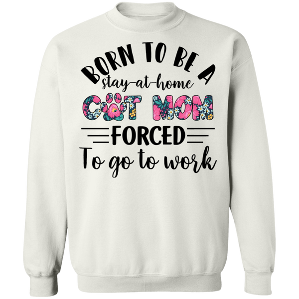 Born To Be A Stayed at Home Cat Mom Crewneck Pullover Sweatshirt