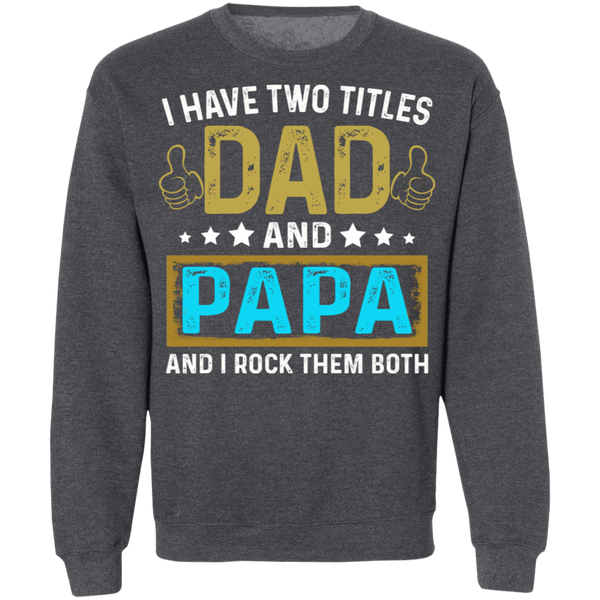 I Have Two Titiles Dad and Papa Crewneck Pullover Sweatshirt - V1