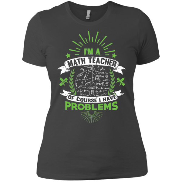 I'm a Math Teacher - Of Course I Have Problems Ladies T-Shirt