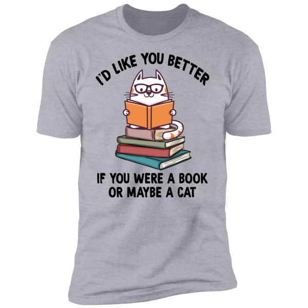I'd Like You Better If You Were a Book or Maybe a Cat Premium Short Sleeve T-Shirt