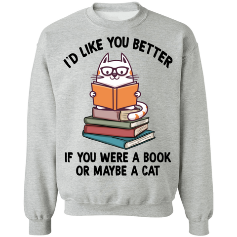 I'd Like You Better If You Were a Book or Maybe a Cat Crewneck Pullover Sweatshirt