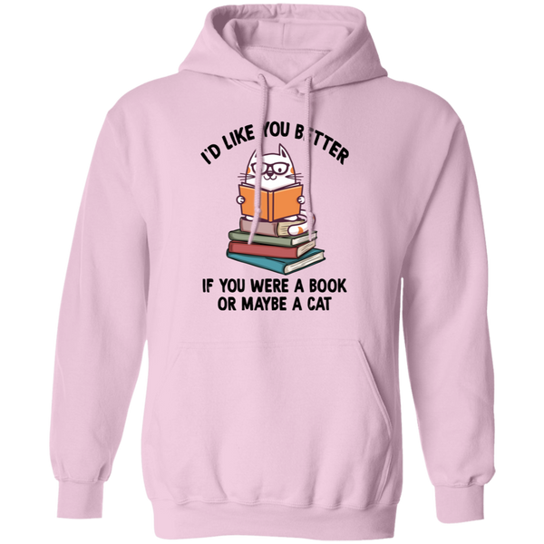 I'd Like You Better If You Were a Book or Maybe a Cat Pullover Hoodie