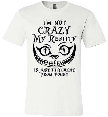 I'm Not Crazy, My Reality Is Just Different From Yours T-shirt V1 - TS