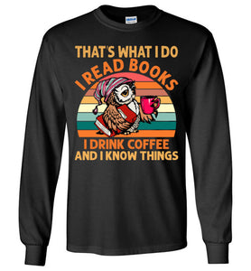 I Read Books, I Drink Coffee And I Know Things Long Sleeve T-shirt - TS